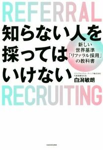 知らない人を採ってはいけない 新しい世界基準「リファラル採用」の教科書／白潟敏朗(著者)