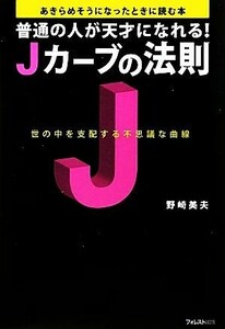 Ｊカーブの法則 普通の人が天才になれる！あきらめそうになったときに読む本／野崎美夫【著】