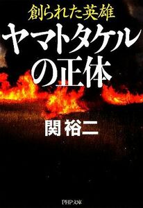 ヤマトタケルの正体 創られた英雄 ＰＨＰ文庫／関裕二【著】