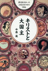 キリストと大国主 誰も知らなかった古代日本の中の「世界」／中西進(著者)