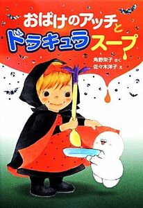 おばけのアッチとドラキュラスープ 角野栄子の小さなおばけシリーズ ポプラ社の新・小さな童話２８３／角野栄子【作】，佐々木洋子【絵】