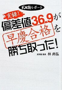 実録！偏差値３６．９が早慶合格を勝ち取った！ 武田塾レポート／林尚弘【著】