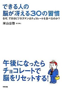 できる人の脳が冴える３０の習慣 なぜ、できるビジネスマンはチョコレートを食べるのか？／米山公啓【著】