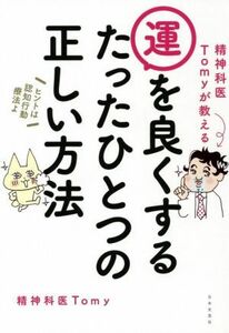 精神科医Ｔｏｍｙが教える　運を良くするたったひとつの正しい方法／精神科医Ｔｏｍｙ(著者)