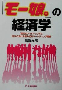 「モー娘。」の経済学 「国民的アイドル」に学ぶ、時代の流れを読み切るマーケティング戦略／朝野光陽(著者)