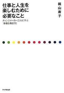 仕事と人生を楽しむために必要なこと チェンジメーカー２１人に学ぶ「幸福な働き方」／梶山寿子【著】