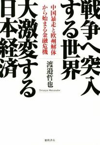 戦争へ突入する世界大激変する日本経済 中国暴走と欧州解体から始まる金融危機／渡邉哲也(著者)