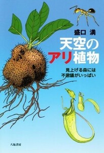 天空のアリ植物 見上げる森には不思議がいっぱい／盛口満(著者)