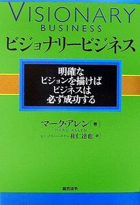 ビジョナリービジネス 明確なビジョンを描けばビジネスは必ず成功する／マーク・アレン(著者),和仁達也(訳者)