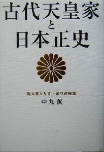 古代天皇家と日本正史 現人神と万世一系の超秘密／中丸薫(著者)