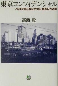東京コンフィデンシャル いままで語られなかった、都市の光と影／高瀬毅(著者)