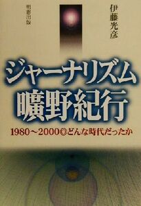 ジャーナリズム曠野紀行 １９８０～２０００どんな時代だったか／伊藤光彦(著者)