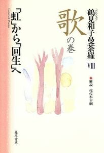 コレクション　鶴見和子曼荼羅(８　歌の巻) 「虹」から「回生」へ／鶴見和子(著者),佐佐木幸綱