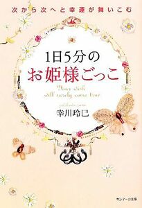 １日５分のお姫様ごっこ 次から次へと幸運が舞いこむ／幸川玲巳【著】