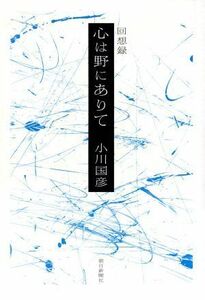 回想録　心は野にありて／小川国彦(著者)