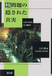 核問題の隠された真実 ヒロシマから六ヶ所まで／小川進(著者)