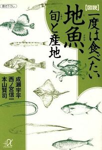 図説　一度は食べたい地魚、旬と産地 講談社＋α文庫／成瀬宇平(著者),西ノ宮信一(著者),本山賢司(著者)