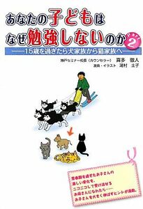 あなたの子どもはなぜ勉強しないのか(Ｐａｒｔ２) １５歳を過ぎたら犬家族から猫家族へ／喜多徹人【著】，湯村圭子【漫画・イラスト】