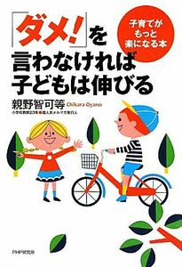 「ダメ！」を言わなければ子どもは伸びる 子育てがもっと楽になる本／親野智可等【著】