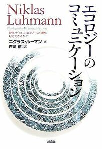 エコロジーのコミュニケーション 現代社会はエコロジーの危機に対応できるか？／ニクラスルーマン【著】，庄司信【訳】