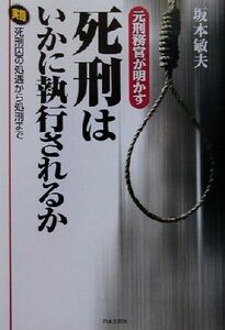 元刑務官が明かす死刑はいかに執行されるか 実録　死刑囚の処遇から処刑まで／坂本敏夫(著者)