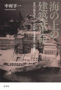 海の上の建築革命　近代の相克が生んだ超技師の未来都市〈軍艦島〉 中村享一／著