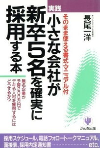 実践　小さな会社が新卒５名を確実に採用する本 無名企業が予算２００万円でデキる人材を獲得するにはどうするか？／長尾一洋【著】