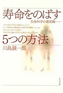 寿命をのばす５つの方法 生命科学の最前線／川島誠一郎(著者)