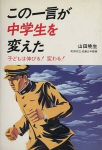 この一言が中学生を変えた 子どもは伸びる！変わる！／山田暁生(著者)