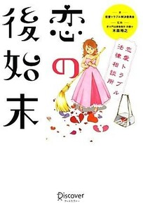 恋の後始末　恋愛トラブル法律相談所 恋愛トラブル解決委員会／著　木皿裕之／監修