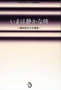 いまは静かな時 韓国現代文学選集／東アジア文学フォーラム日本委員会【編】