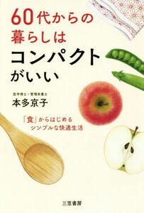 ６０代からの暮らしはコンパクトがいい 「食」からはじめるシンプルな快適生活／本多京子(著者)