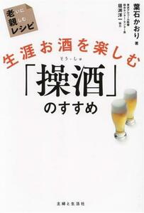 生涯お酒を楽しむ　「操酒」のすすめ 老いに親しむレシピ／葉石かおり(著者),垣渕洋一