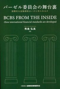 バーゼル委員会の舞台裏 国際的な金融規制はいかに作られるか／秀島弘高(著者)