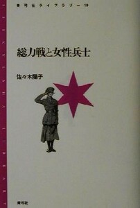 総力戦と女性兵士 青弓社ライブラリー１９／佐々木陽子(著者)