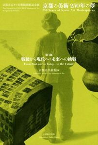 京都の美術　２５０年の夢　第３部　戦後から現代へ：未来への挑戦 京都市京セラ美術館開館記念展／京都市美術館(編者)