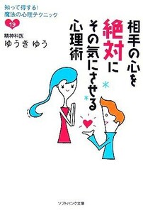 相手の心を絶対にその気にさせる心理術 知って得する！魔法の心理テクニック１９ ＳＢ文庫／ゆうきゆう【著】