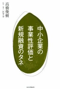 中小企業の事業性評価と新規融資のタネ／高橋俊樹(著者),江平享