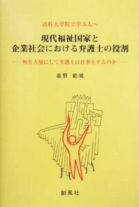 法科大学院で学ぶ人へ　現代福祉国家と企業社会における弁護士の役割 何を大切にして弁護士は仕事をするのか／高野範城(著者)