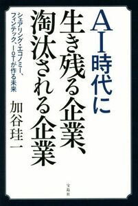 ＡＩ時代に生き残る企業、淘汰される企業 シェアリング・エコノミー、フィンテック、ＩｏＴが作る未来／加谷珪一(著者)