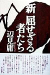 新・屈せざる者たち／辺見庸(著者)