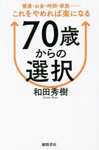 ７０歳からの選択　健康・お金・時間・家族……これをやめれば楽になる／和田秀樹(著者)