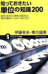 知っておきたい単位の知識２００ 身近にあるけど意外に知らない、単位の面白ワールドへようこそ！ サイエンス・アイ新書／伊藤幸夫，寒川陽