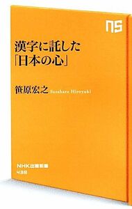 漢字に託した「日本の心」 ＮＨＫ出版新書／笹原宏之(著者)