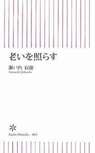 老いを照らす 朝日新書／瀬戸内寂聴【著】