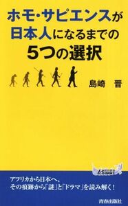 ホモ・サピエンスが日本人になるまでの５つの選択 青春新書ＰＬＡＹ　ＢＯＯＫＳ／島崎晋(著者)