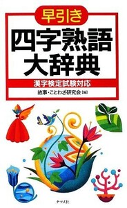 早引き　四字熟語大辞典 漢字検定試験対応／故事・ことわざ研究会【編】