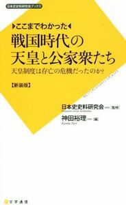 ここまでわかった　戦国時代の天皇と公家衆たち　新装版 天皇制度は存亡の危機だったのか？ 日本史史料研究会ブックス／神田裕理(著者),日