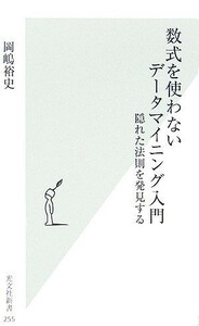 数式を使わないデータマイニング入門 隠れた法則を発見する 光文社新書／岡嶋裕史【著】