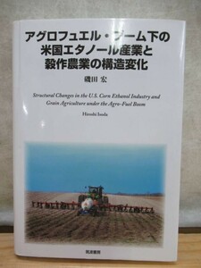 ◎201214h02 初版 アグロフュエル・ブーム下の米国エタノール産業と穀作農業の構造変化 磯田宏 2016年 筑波書房 農学 アメリカ 穀物